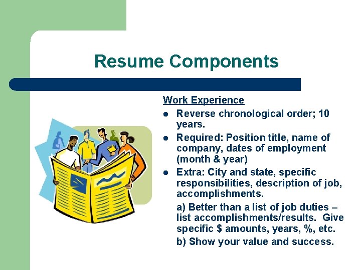 Resume Components Work Experience l Reverse chronological order; 10 years. l Required: Position title,