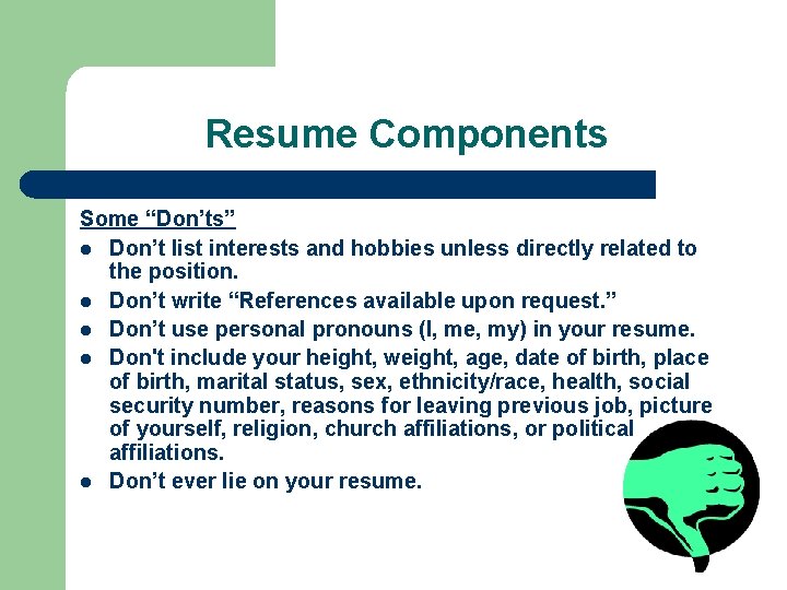 Resume Components Some “Don’ts” l Don’t list interests and hobbies unless directly related to