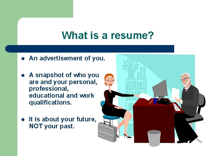 What is a resume? l An advertisement of you. l A snapshot of who