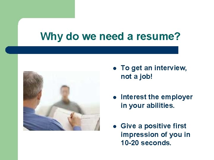 Why do we need a resume? l To get an interview, not a job!