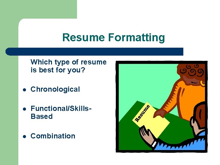Resume Formatting Which type of resume is best for you? l Chronological l Functional/Skills.