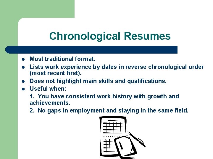 Chronological Resumes l l Most traditional format. Lists work experience by dates in reverse