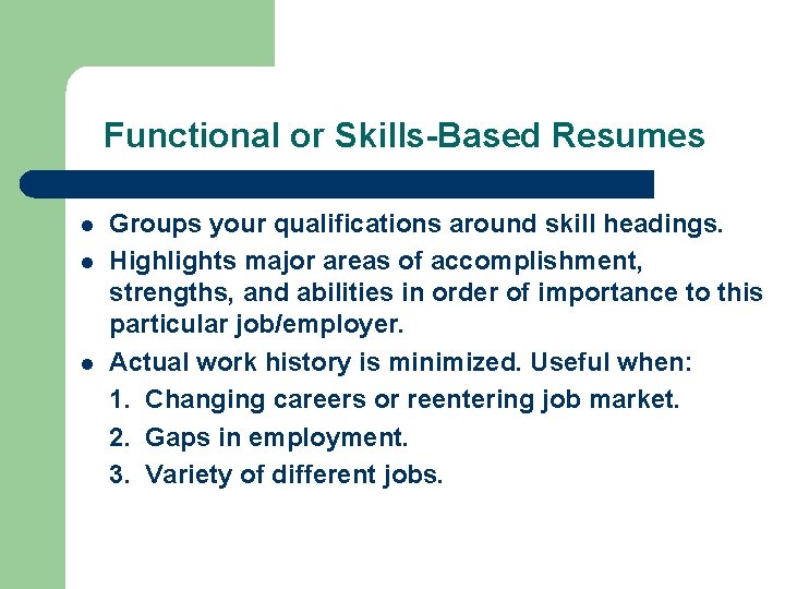 Functional or Skills-Based Resumes l l l Groups your qualifications around skill headings. Highlights