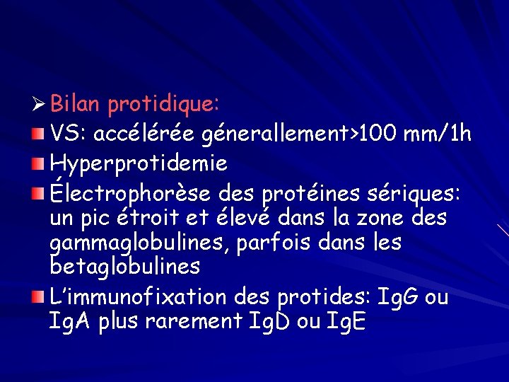 Ø Bilan protidique: VS: accélérée génerallement>100 mm/1 h Hyperprotidemie Électrophorèse des protéines sériques: un
