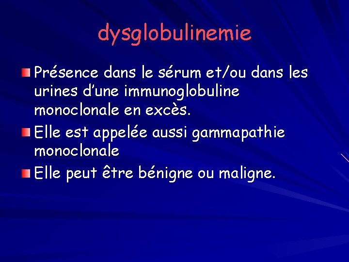 dysglobulinemie Présence dans le sérum et/ou dans les urines d’une immunoglobuline monoclonale en excès.