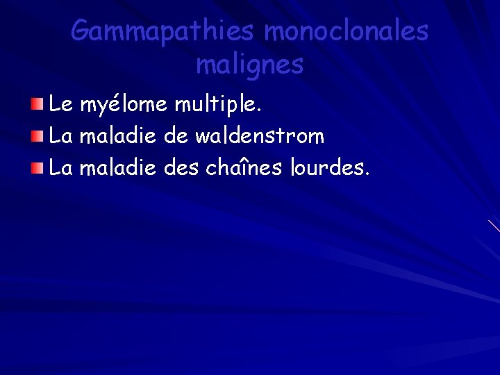 Gammapathies monoclonales malignes Le myélome multiple. La maladie de waldenstrom La maladie des chaînes