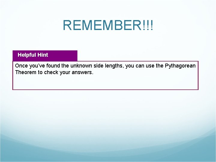 REMEMBER!!! Helpful Hint Once you’ve found the unknown side lengths, you can use the REMEMBER!!! Helpful Hint Once you’ve found the unknown side lengths, you can use the
