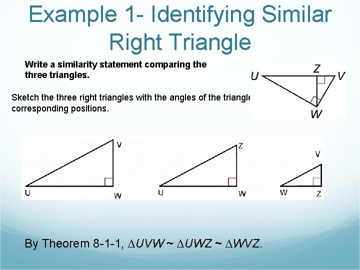 Example 1 - Identifying Similar Right Triangle Write a similarity statement comparing the three Example 1 - Identifying Similar Right Triangle Write a similarity statement comparing the three