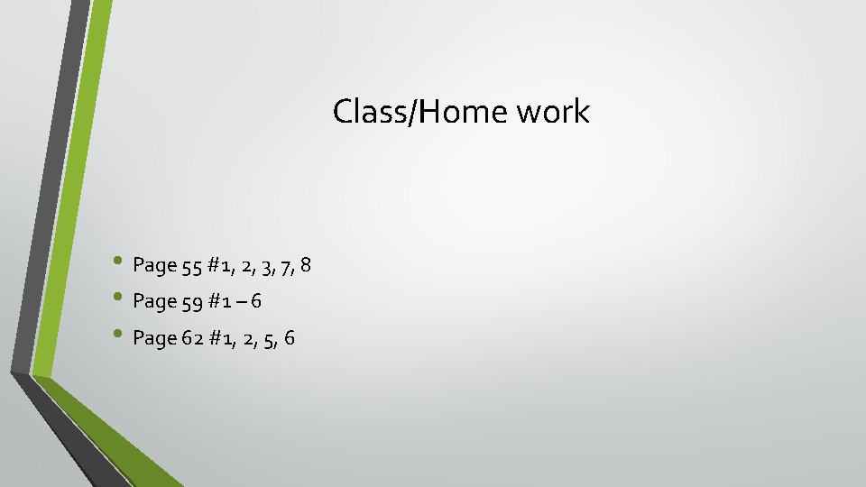 Class/Home work • Page 55 #1, 2, 3, 7, 8 • Page 59 #1