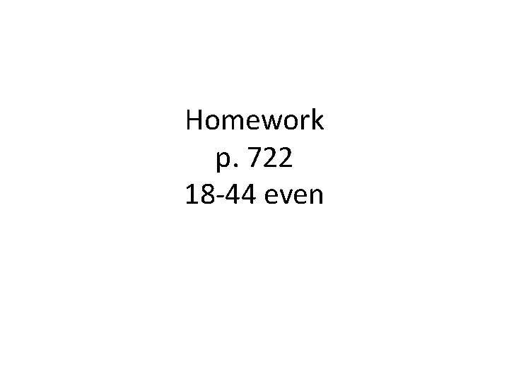 Homework p. 722 18 -44 even 