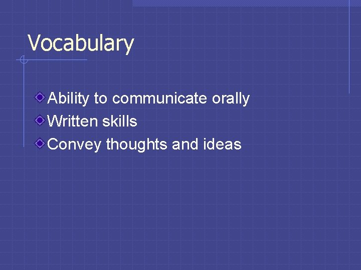 Vocabulary Ability to communicate orally Written skills Convey thoughts and ideas 