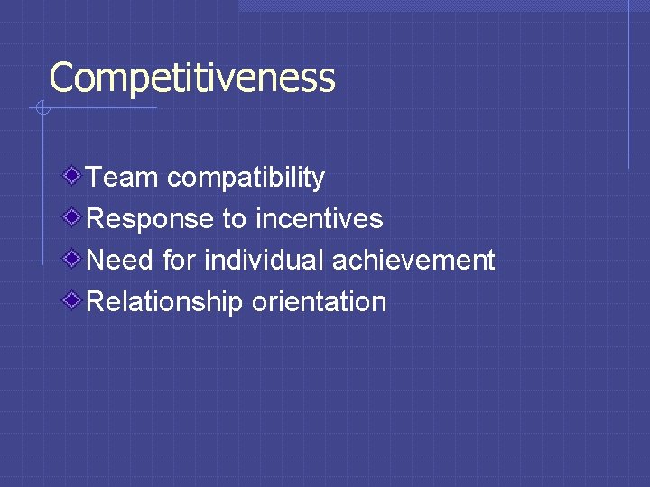 Competitiveness Team compatibility Response to incentives Need for individual achievement Relationship orientation 