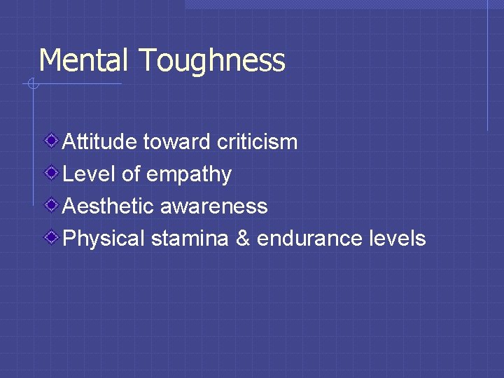Mental Toughness Attitude toward criticism Level of empathy Aesthetic awareness Physical stamina & endurance