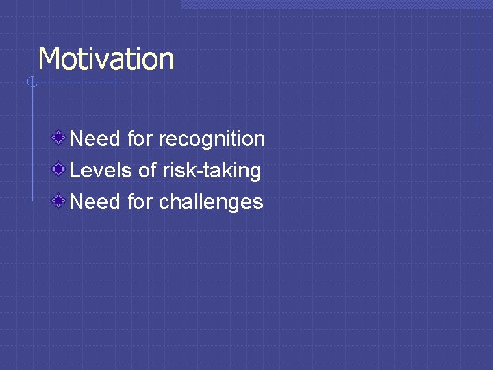 Motivation Need for recognition Levels of risk-taking Need for challenges 
