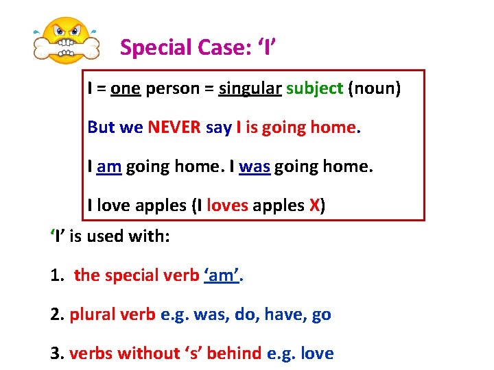 Special Case: ‘I’ I = one person = singular subject (noun) But we NEVER