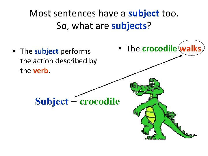 Most sentences have a subject too. So, what are subjects? • The subject performs
