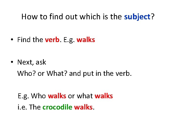 How to find out which is the subject? • Find the verb. E. g.