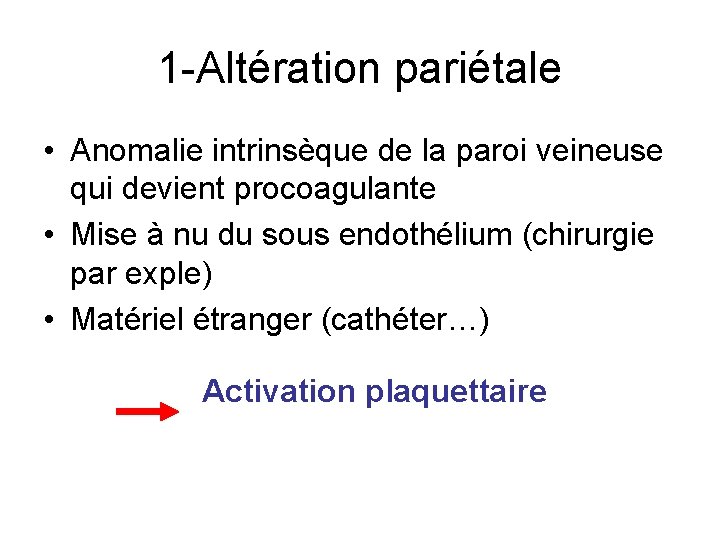 1 -Altération pariétale • Anomalie intrinsèque de la paroi veineuse qui devient procoagulante •