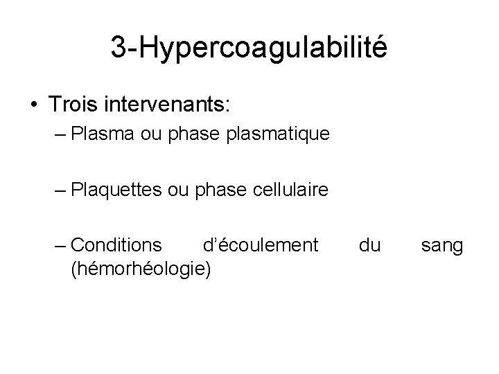 3 -Hypercoagulabilité • Trois intervenants: – Plasma ou phase plasmatique – Plaquettes ou phase