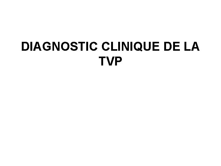 DIAGNOSTIC CLINIQUE DE LA TVP 