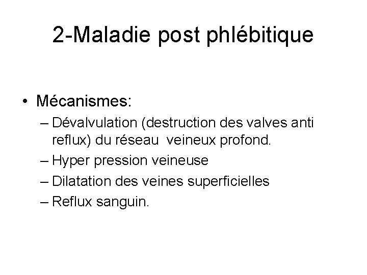 2 -Maladie post phlébitique • Mécanismes: – Dévalvulation (destruction des valves anti reflux) du