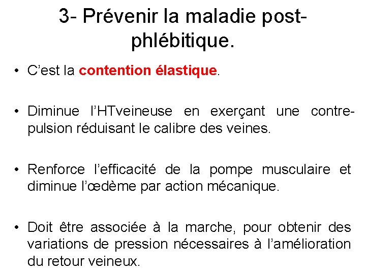 3 - Prévenir la maladie postphlébitique. • C’est la contention élastique. • Diminue l’HTveineuse