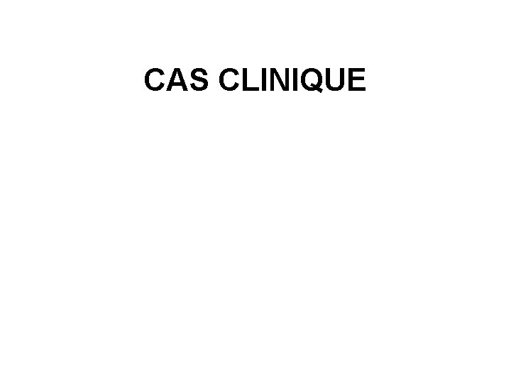 CAS CLINIQUE 