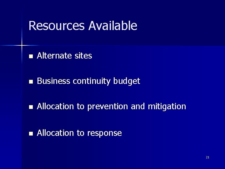 Resources Available n Alternate sites n Business continuity budget n Allocation to prevention and