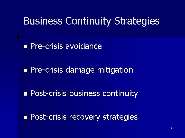 Business Continuity Strategies n Pre-crisis avoidance n Pre-crisis damage mitigation n Post-crisis business continuity