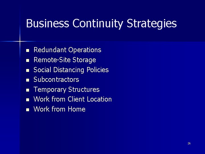 Business Continuity Strategies n n n n Redundant Operations Remote-Site Storage Social Distancing Policies