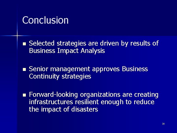 Conclusion n Selected strategies are driven by results of Business Impact Analysis Senior management