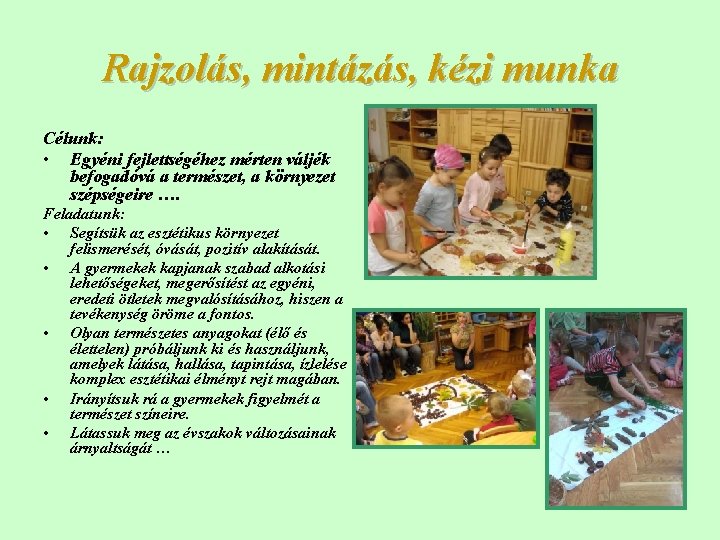 Rajzolás, mintázás, kézi munka Célunk: • Egyéni fejlettségéhez mérten váljék befogadóvá a természet, a Rajzolás, mintázás, kézi munka Célunk: • Egyéni fejlettségéhez mérten váljék befogadóvá a természet, a