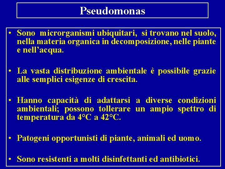 Pseudomonas • Sono microrganismi ubiquitari, si trovano nel suolo, nella materia organica in decomposizione,