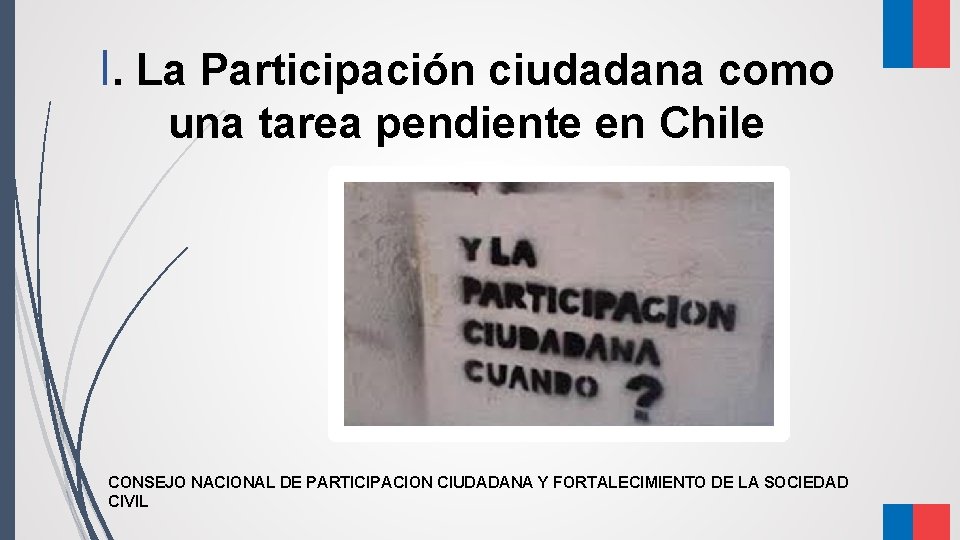I. La Participación ciudadana como una tarea pendiente en Chile CONSEJO NACIONAL DE PARTICIPACION