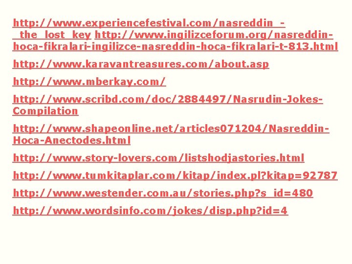 http: //www. experiencefestival. com/nasreddin__the_lost_key http: //www. ingilizceforum. org/nasreddinhoca-fikralari-ingilizce-nasreddin-hoca-fikralari-t-813. html http: //www. karavantreasures. com/about. asp http: //www. experiencefestival. com/nasreddin__the_lost_key http: //www. ingilizceforum. org/nasreddinhoca-fikralari-ingilizce-nasreddin-hoca-fikralari-t-813. html http: //www. karavantreasures. com/about. asp