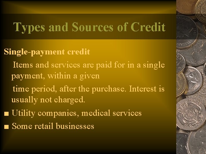 Types and Sources of Credit Single-payment credit Items and services are paid for in