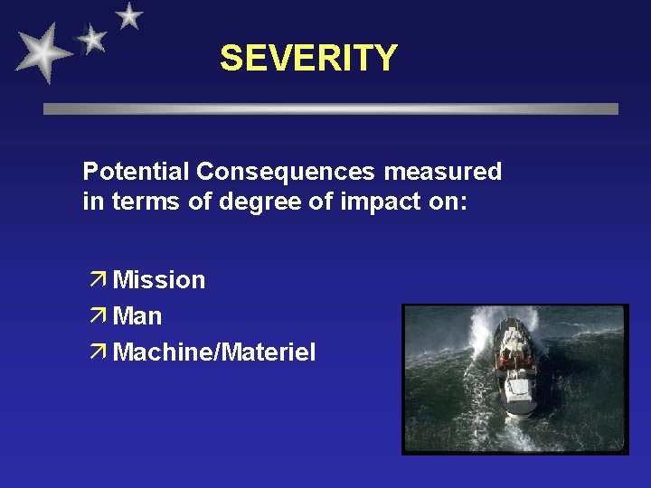 SEVERITY Potential Consequences measured in terms of degree of impact on: ä Mission ä