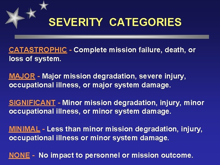 SEVERITY CATEGORIES CATASTROPHIC - Complete mission failure, death, or loss of system. MAJOR -