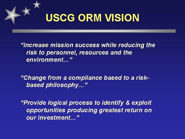 USCG ORM VISION “Increase mission success while reducing the risk to personnel, resources and