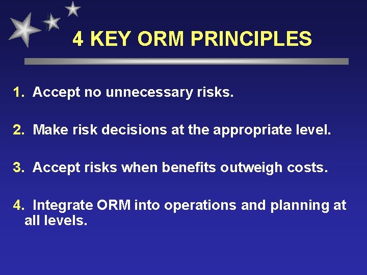 4 KEY ORM PRINCIPLES 1. Accept no unnecessary risks. 2. Make risk decisions at