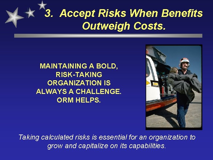 3. Accept Risks When Benefits Outweigh Costs. MAINTAINING A BOLD, RISK-TAKING ORGANIZATION IS ALWAYS