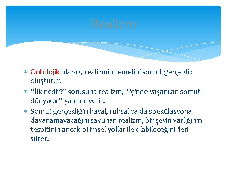 Realizm Ontolojik olarak, realizmin temelini somut gerçeklik oluşturur. “İlk nedir? ” sorusuna realizm, “içinde