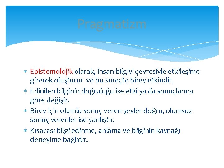 Pragmatizm Epistemolojik olarak, insan bilgiyi çevresiyle etkileşime girerek oluşturur ve bu süreçte birey etkindir.