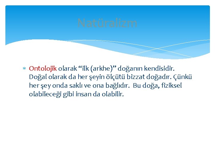 Natüralizm Ontolojik olarak “ilk (arkhe)” doğanın kendisidir. Doğal olarak da her şeyin ölçütü bizzat