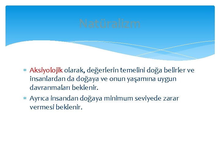 Natüralizm Aksiyolojik olarak, değerlerin temelini doğa belirler ve insanlardan da doğaya ve onun yaşamına