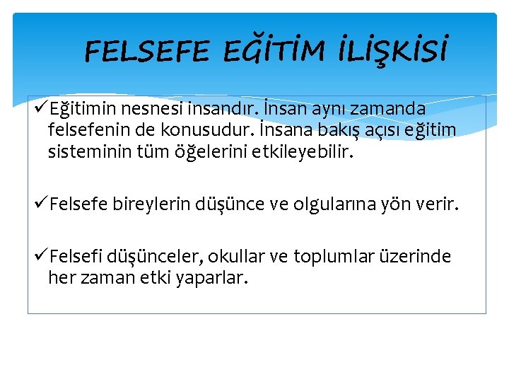 FELSEFE EĞİTİM İLİŞKİSİ üEğitimin nesnesi insandır. İnsan aynı zamanda felsefenin de konusudur. İnsana bakış