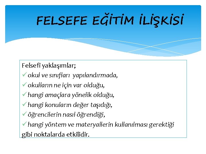 FELSEFE EĞİTİM İLİŞKİSİ Felsefi yaklaşımlar; ü okul ve sınıfları yapılandırmada, ü okulların ne için