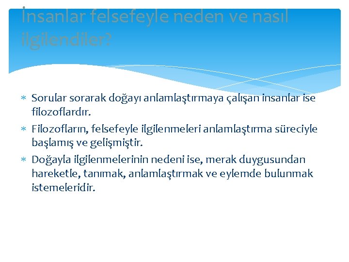 İnsanlar felsefeyle neden ve nasıl ilgilendiler? Sorular sorarak doğayı anlamlaştırmaya çalışan insanlar ise filozoflardır.