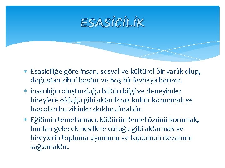 ESASİCİLİK Esasiciliğe göre insan, sosyal ve kültürel bir varlık olup, doğuştan zihni boştur ve