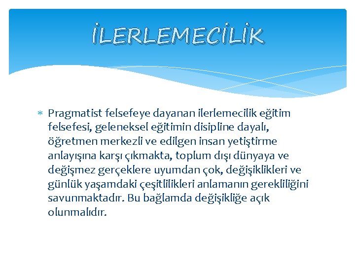 İLERLEMECİLİK Pragmatist felsefeye dayanan ilerlemecilik eğitim felsefesi, geleneksel eğitimin disipline dayalı, öğretmen merkezli ve